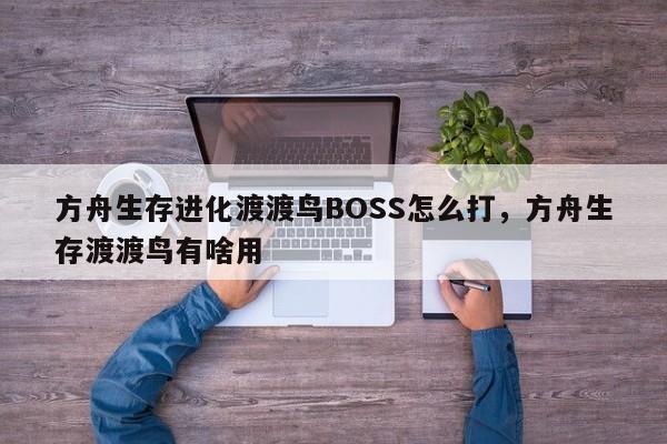 方舟生存进化渡渡鸟BOSS怎么打,方舟生存渡渡鸟有啥用