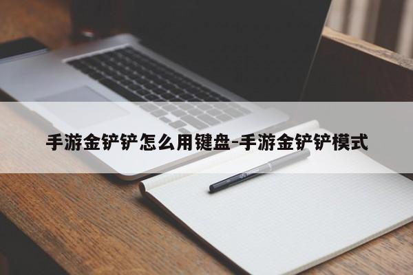 手游金铲铲怎么用键盘-手游金铲铲模式