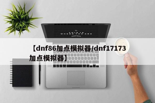 【dnf86加点模拟器/dnf17173加点模拟器】
