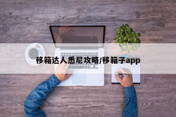 移箱达人悉尼攻略/移箱子app