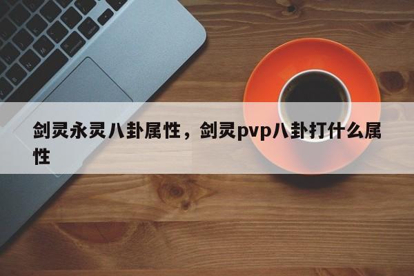 剑灵永灵八卦属性,剑灵pvp八卦打什么属性