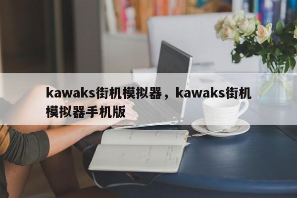 kawaks街机模拟器,kawaks街机模拟器手机版