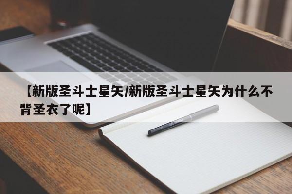 【新版圣斗士星矢/新版圣斗士星矢为什么不背圣衣了呢】