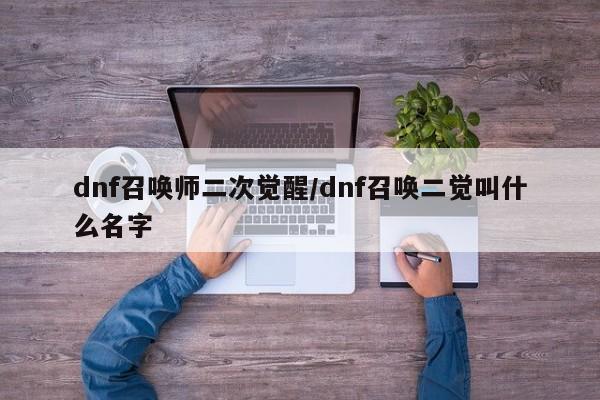 dnf召唤师二次觉醒/dnf召唤二觉叫什么名字