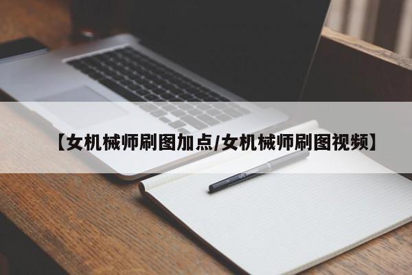 【女机械师刷图加点/女机械师刷图视频】